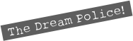 The Dream Police!